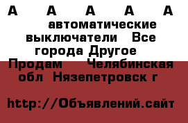 А3792, А3792, А3793, А3794, А3796  автоматические выключатели - Все города Другое » Продам   . Челябинская обл.,Нязепетровск г.